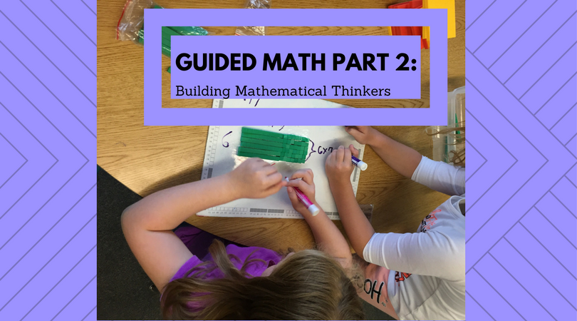 Guided Math Part 2: Building Mathematical Thinkers through Problem Solving